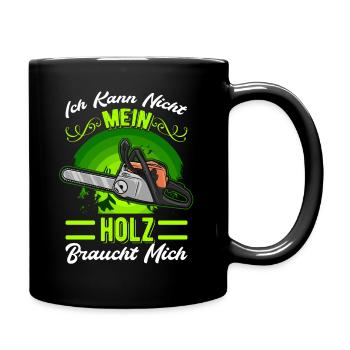 Ich kann nicht Mein Holz braucht mich Baumfäller - Tasse einfarbig - Schwarz - Rechts