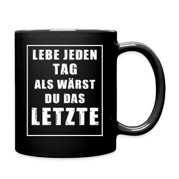 Lebe jeden Tag als wärst Du das LETZTE. Sarkasmus - Tasse einfarbig - Schwarz - Rechts