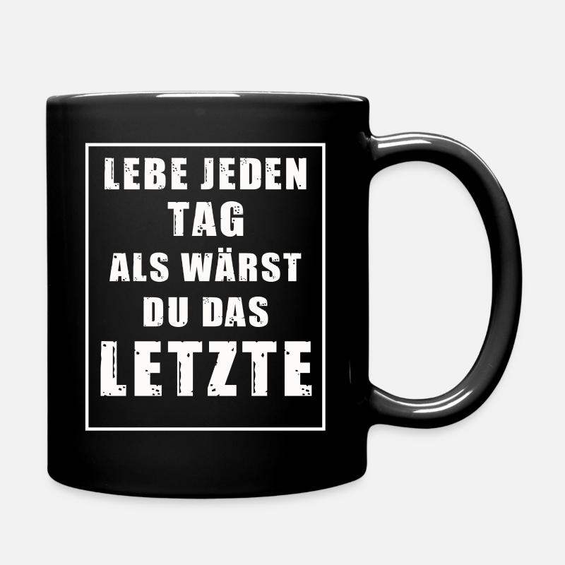 Lebe jeden Tag als wärst Du das LETZTE. Sarkasmus - Tasse einfarbig - Schwarz