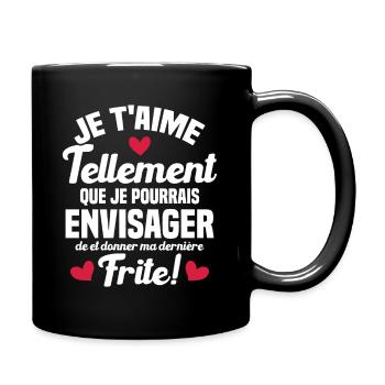 Je t'aime tellement que je pourrais donner frite - Mug uni - noir - Droite