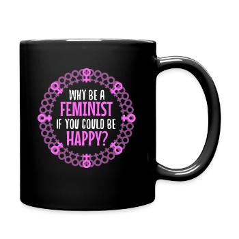 Why Be A Feminist If You Could Be Happy? - Full Colour Mug - black - Right