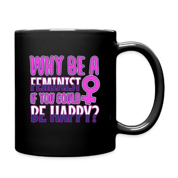 Why Be A Feminist If You Could Be Happy? - Full Colour Mug - black - Right