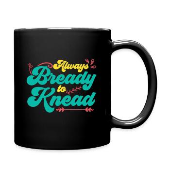 Always Bready To Knead | Bread Baking - Tasse einfarbig - Schwarz - Rechts