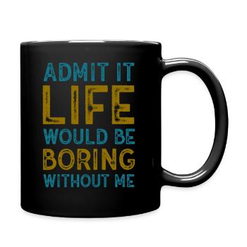 Admit It Life Would Be Boring Without Me Sarcastic - Tasse einfarbig - Schwarz - Rechts