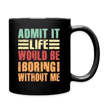Admit It Life Would Be Boring Without Me Sarcastic - Tasse einfarbig - Schwarz - Rechts
