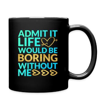 Admit It Life Would Be Boring Without Me Sarcastic - Tasse einfarbig - Schwarz - Rechts