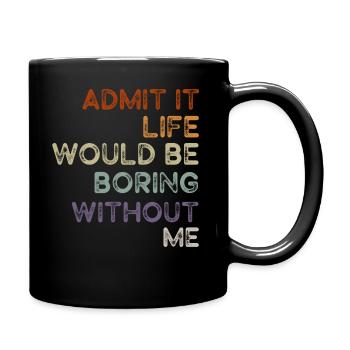 Admit It Life Would Be Boring Without Me Sarcastic - Tasse einfarbig - Schwarz - Rechts