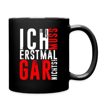 ICH MUSS ERSTMAL GAR NICHTS Geschenkidee - Tasse einfarbig - Schwarz - Rechts