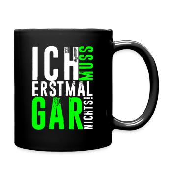 ICH MUSS ERSTMAL GAR NICHTS lustige Sprüche - Tasse einfarbig - Schwarz - Rechts