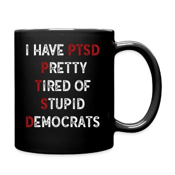 I Have PTSD Pretty Tired Of Stupid Democrats USA - Full Colour Mug - black - Right