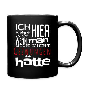 Ich währe nicht hier wenn man mich nicht gezwungen - Tasse einfarbig - Schwarz - Rechts