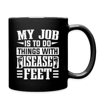 My Job To Do Things With Diseased Feet Podiatrist - Full Colour Mug - black - Right