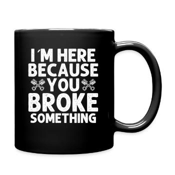 Ich Bin Hier Weil Du Etwas Kaputt Gemacht Hast - Tasse einfarbig - Schwarz - Rechts