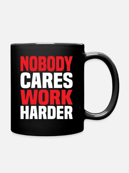 Nobody Cares Work Harder - Tasse einfarbig - Schwarz
