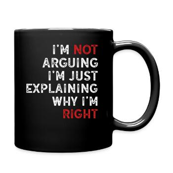 Im Not Arguing Im Just Explaining Why Im Right - Full Colour Mug - black - Right