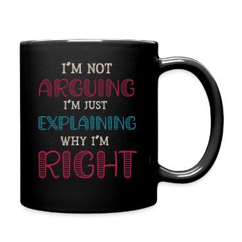 Im Not Arguing Im Just Explaining Why Im Right - Full Colour Mug - black - Right