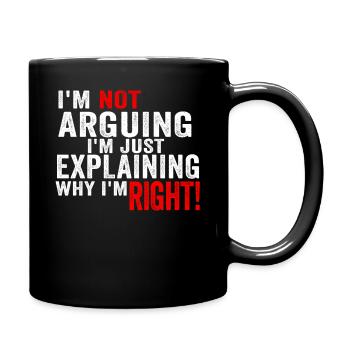Im Not Arguing Im Just Explaining Why Im Right - Full Colour Mug - black - Right