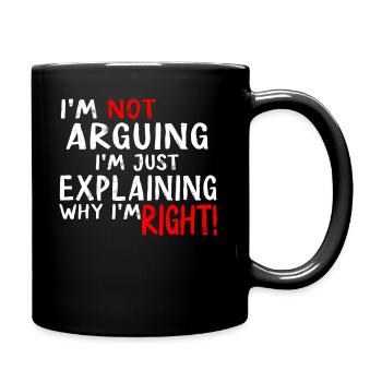Im Not Arguing Im Just Explaining Why Im Right - Full Colour Mug - black - Right