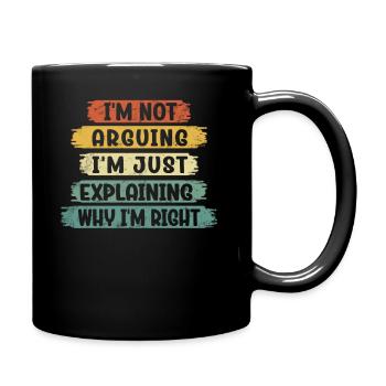 Im Not Arguing Im Just Explaining Why Im Right - Full Colour Mug - black - Right