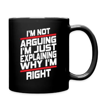 Im Not Arguing Im Just Explaining Why Im Right - Full Colour Mug - black - Right