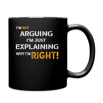 Im Not Arguing Im Just Explaining Why Im Right - Full Colour Mug - black - Right