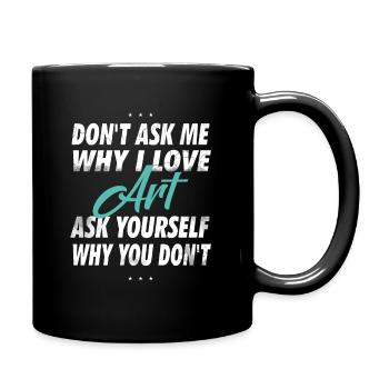 Don't ask me why I love art - Full Colour Mug - black - Right
