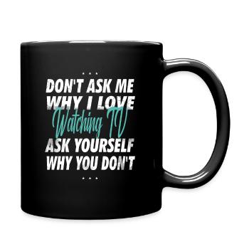 Don't ask me why I love watching TV - Full Colour Mug - black - Right