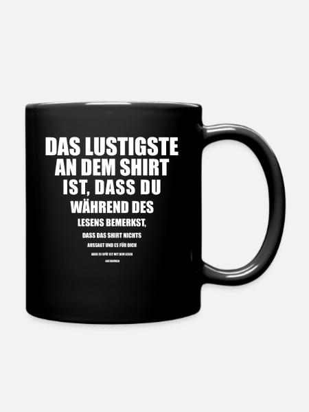 Das Lustigste an dem Shirt Ist Spruch - Tasse einfarbig - Schwarz