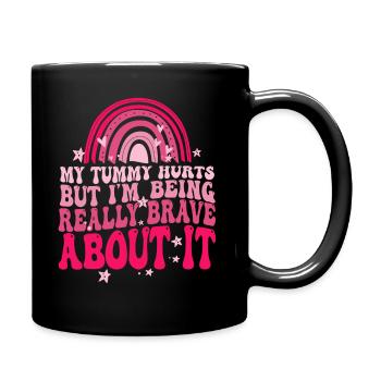 My Tummy Hurts But I'm Being Really Brave About It - Full Colour Mug - black - Right