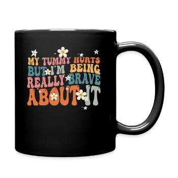 My Tummy Hurts But I'm Being Really Brave About It - Tasse einfarbig - Schwarz - Rechts