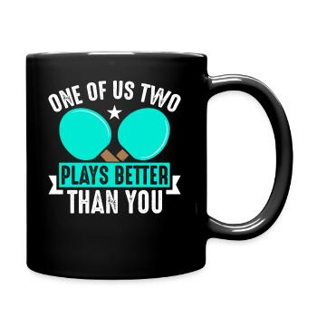 One of the two of us plays ping pong better than you - Full Colour Mug - black - Right