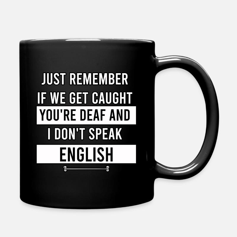 just remember if we get caught you're deaf and I d - Full Colour Mug - black