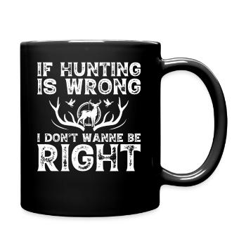 If the hunt is wrong I don't want to be right - Full Colour Mug - black - Right