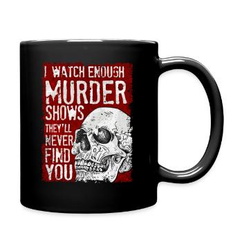 I Watch Enough Murder Shows Theyll Never Find You - Full Colour Mug - black - Right