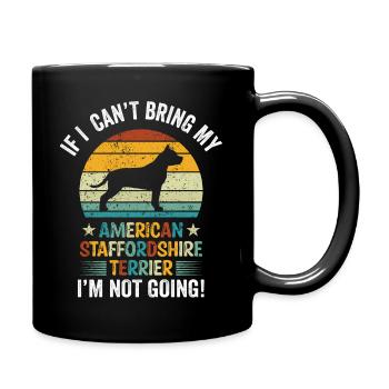 If I Can't Bring My American Staffordshire Dog - Full Colour Mug - black - Right