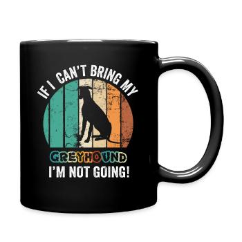If I Can't Bring My Greyhound I'm Not Going - Full Colour Mug - black - Right