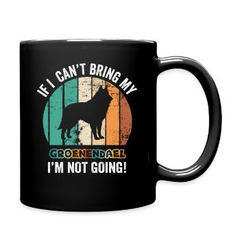 If I Can't Bring My Groenendaeler I'm Not Going - Full Colour Mug - black - Right