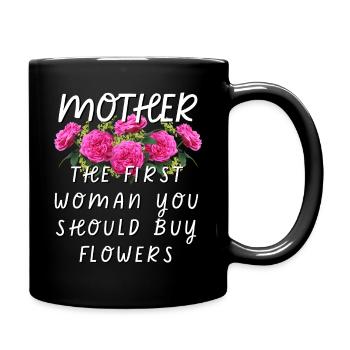 Mother - The First Woman You Should Buy Flowers - Full Colour Mug - black - Right
