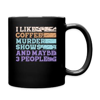 I Like Coffee Murder Shows And Maybe 3 People - Full Colour Mug - black - Right