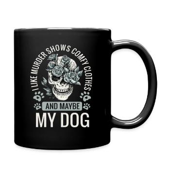 I Like Murder Shows Comfy Clothes And Maybe My Dog - Full Colour Mug - black - Right