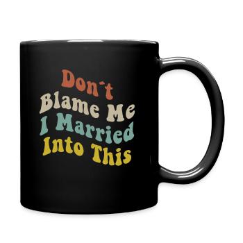 Beschuldigen Sie mich nicht, dass ich in diese Männer eingeheiratet habe Frauen lustig - Tasse einfarbig - Schwarz - Rechts