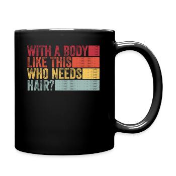 With A Body Like This Who Needs Hair - Full Colour Mug - black - Right