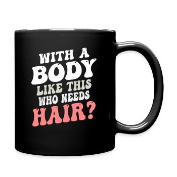 With A Body Like This Who Needs Hair - Full Colour Mug - black - Right