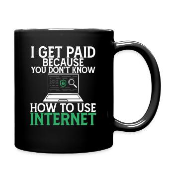 I Get Paid Because Dont Know how To Use Internet - Full Colour Mug - black - Right