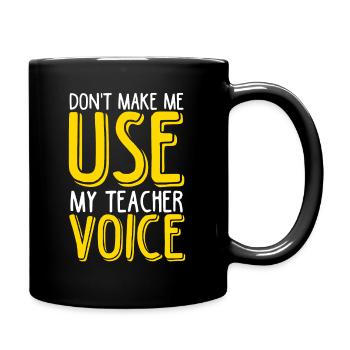 Don't Make Me Use My Teacher Voice! Lieblingslehre - Tasse einfarbig - Schwarz - Rechts