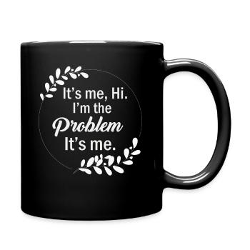 It's Me, Hi, I'm The Problem - Full Colour Mug - black - Right