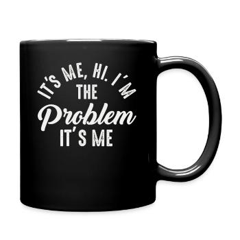 It's Me, Hi, I'm The Problem - Full Colour Mug - black - Right