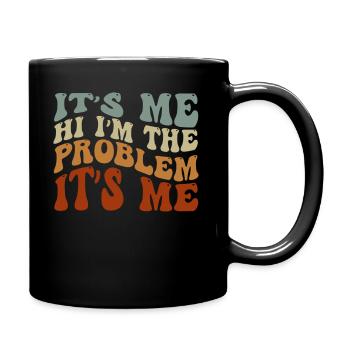 It's Me, Hi, I'm The Problem - Full Colour Mug - black - Right