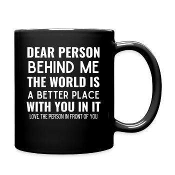Dear Person Behind Me The World Is A Better Place - Mug uni - noir - Droite