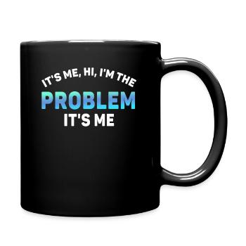 It's Me, Hi, I'm The Problem - Full Colour Mug - black - Right